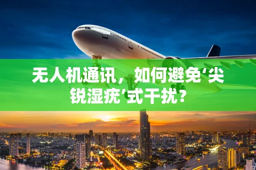 无人机通讯，如何避免‘尖锐湿疣’式干扰？