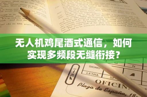 无人机鸡尾酒式通信，如何实现多频段无缝衔接？