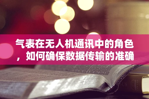 气表在无人机通讯中的角色，如何确保数据传输的准确与安全？