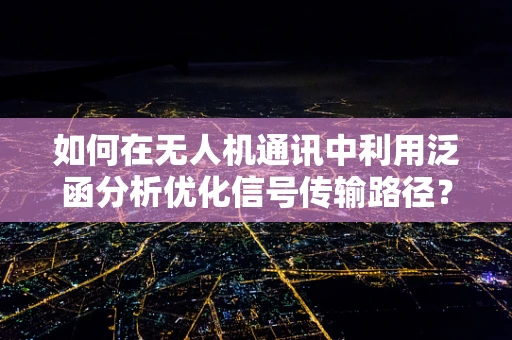 如何在无人机通讯中利用泛函分析优化信号传输路径？
