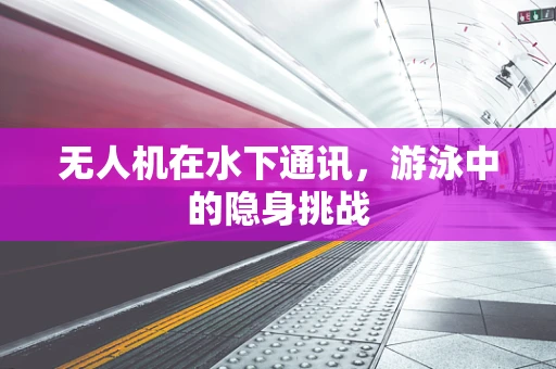 无人机在水下通讯，游泳中的隐身挑战