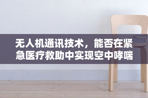 无人机通讯技术，能否在紧急医疗救助中实现空中哮喘监测网？