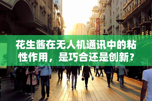 花生酱在无人机通讯中的粘性作用，是巧合还是创新？