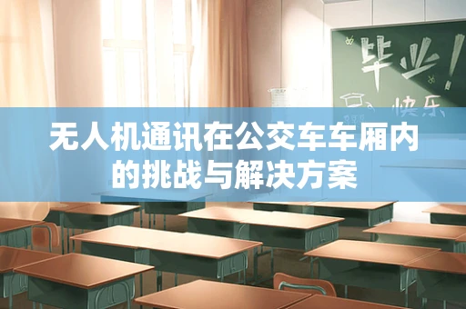 无人机通讯在公交车车厢内的挑战与解决方案