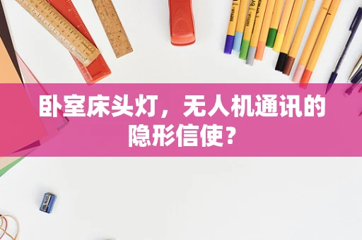 卧室床头灯，无人机通讯的隐形信使？