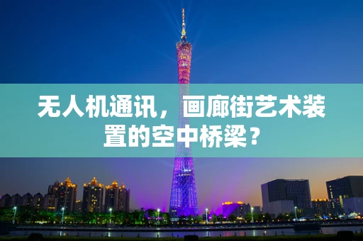 无人机通讯，画廊街艺术装置的空中桥梁？