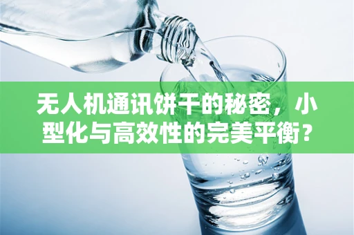 无人机通讯饼干的秘密，小型化与高效性的完美平衡？