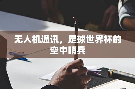 无人机通讯，足球世界杯的空中哨兵