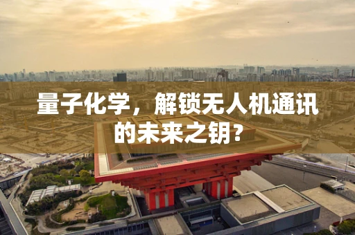 量子化学，解锁无人机通讯的未来之钥？