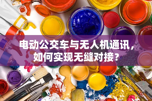 电动公交车与无人机通讯，如何实现无缝对接？