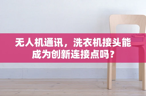 无人机通讯，洗衣机接头能成为创新连接点吗？
