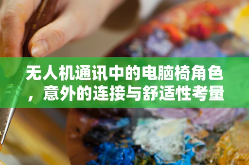 无人机通讯中的电脑椅角色，意外的连接与舒适性考量