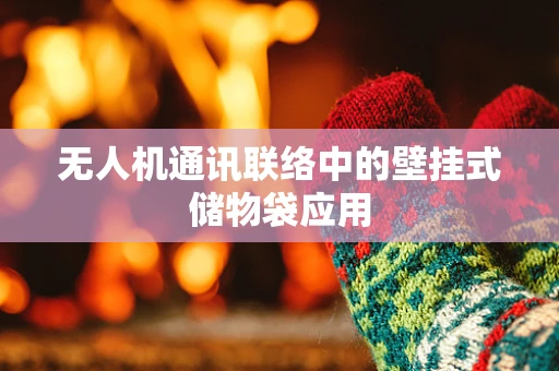 无人机通讯联络中的壁挂式储物袋应用