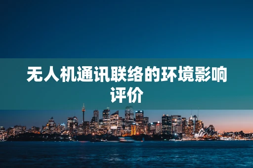 无人机通讯联络的环境影响评价