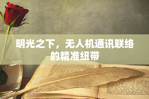 明光之下，无人机通讯联络的精准纽带