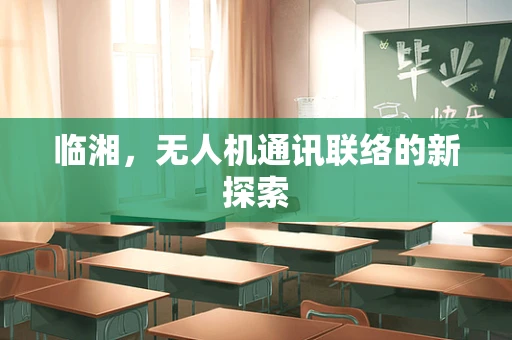 临湘，无人机通讯联络的新探索