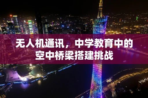 无人机通讯，中学教育中的空中桥梁搭建挑战