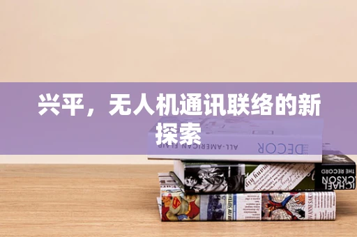 兴平，无人机通讯联络的新探索