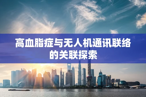 高血脂症与无人机通讯联络的关联探索