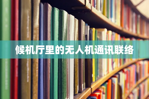 候机厅里的无人机通讯联络