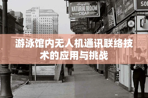 游泳馆内无人机通讯联络技术的应用与挑战