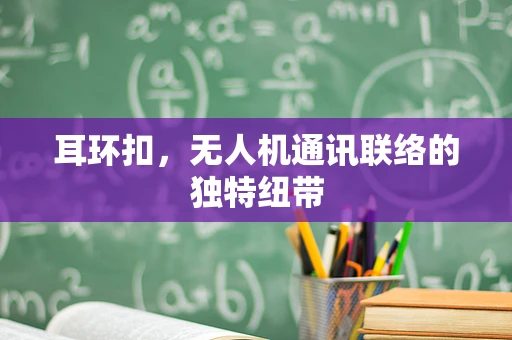 耳环扣，无人机通讯联络的独特纽带