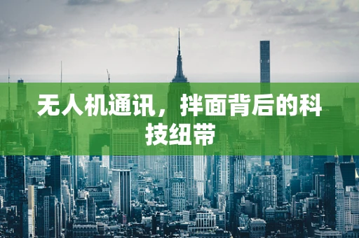 无人机通讯，拌面背后的科技纽带