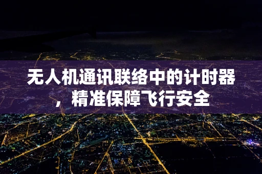 无人机通讯联络中的计时器，精准保障飞行安全