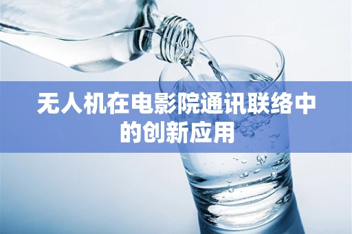 无人机在电影院通讯联络中的创新应用