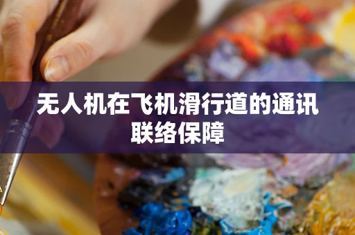 无人机在飞机滑行道的通讯联络保障