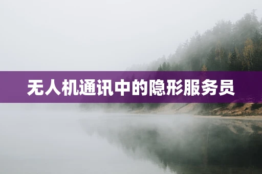 无人机通讯中的隐形服务员