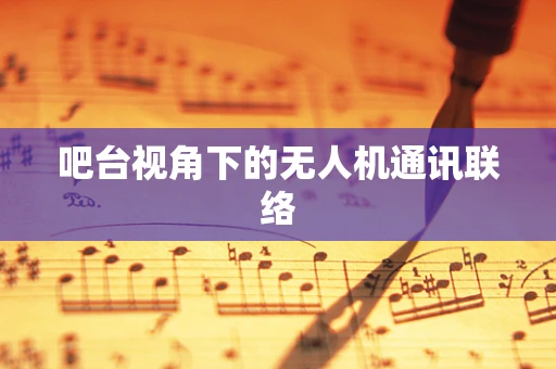 吧台视角下的无人机通讯联络