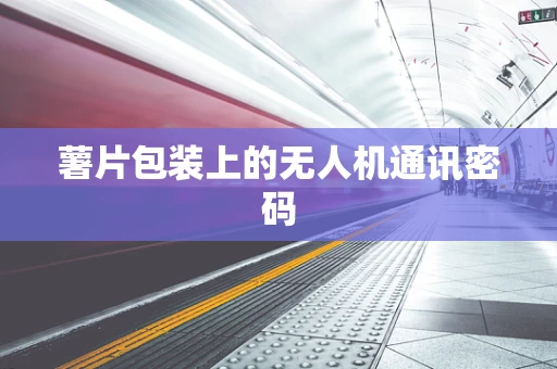 薯片包装上的无人机通讯密码