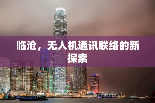 临沧，无人机通讯联络的新探索