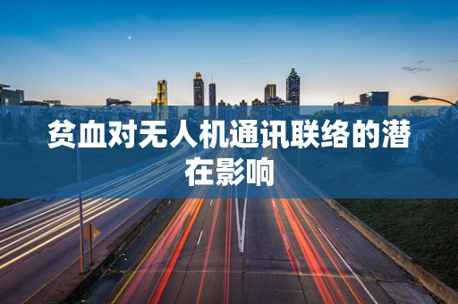 贫血对无人机通讯联络的潜在影响