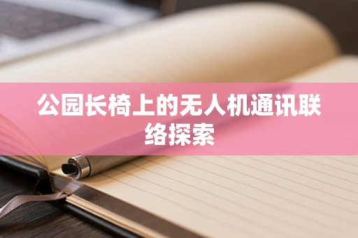 公园长椅上的无人机通讯联络探索