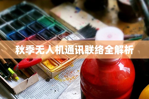 秋季无人机通讯联络全解析