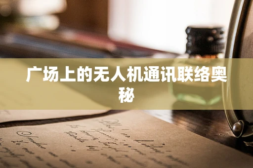 广场上的无人机通讯联络奥秘