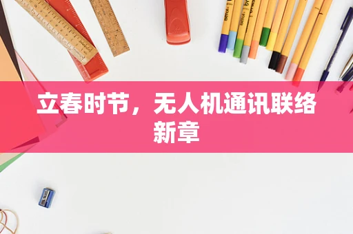 立春时节，无人机通讯联络新章