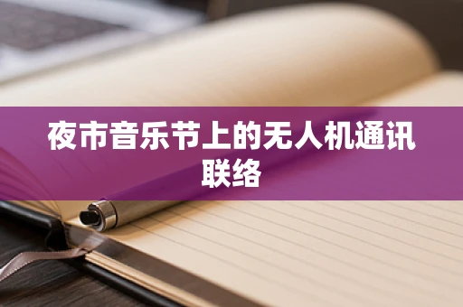 夜市音乐节上的无人机通讯联络