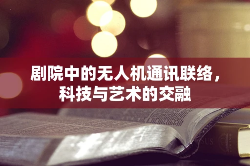 剧院中的无人机通讯联络，科技与艺术的交融