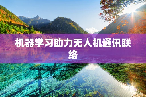 机器学习助力无人机通讯联络