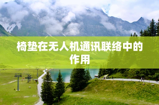椅垫在无人机通讯联络中的作用