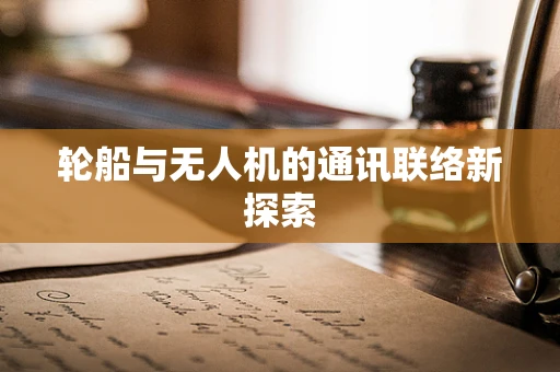轮船与无人机的通讯联络新探索