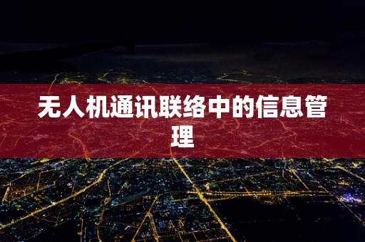 无人机通讯联络中的信息管理