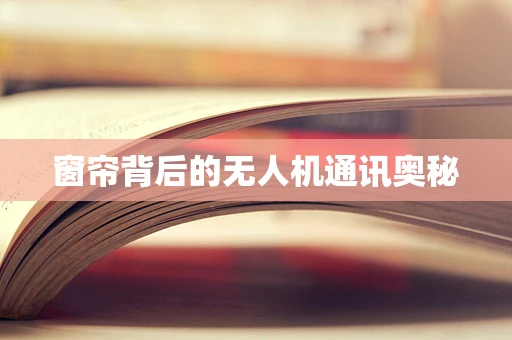 窗帘背后的无人机通讯奥秘