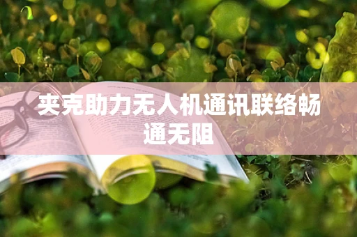 夹克助力无人机通讯联络畅通无阻