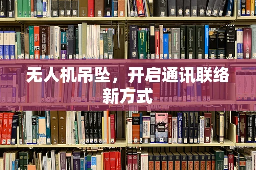 无人机吊坠，开启通讯联络新方式