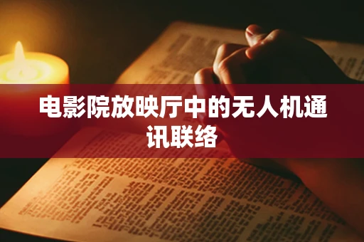 电影院放映厅中的无人机通讯联络