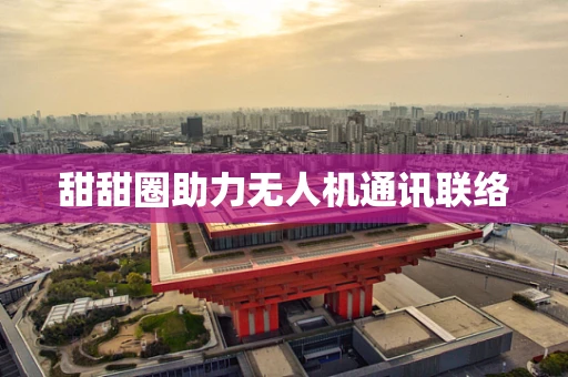 甜甜圈助力无人机通讯联络